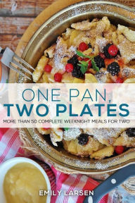 One Pan, Two Plates: More Than 50 Complete Weeknight Meals for Two Emily Larsen Author