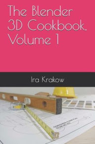 The Blender 3D Cookbook, Volume 1 Ira Krakow Author