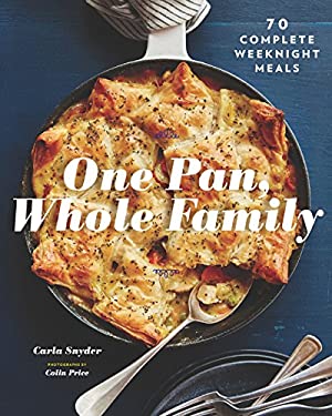 One Pan, Whole Family : More Than 70 Complete Weeknight Meals (Family Cookbook, Family Recipe Book, Large Meal Cookbooks) by Carla Snyder