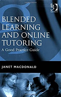 Blended Learning and Online Tutoring : A Good Practice Guide by Janet MacDonald