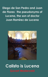 Diego de San Pedro and Juan de Flores: the pseudonyms of Lucena, the son of doctor Juan Ram�rez de Lucena Govert Westerveld Author