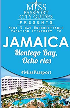 Miss Passport City Guides Presents: Mini 3 Day Unforgettable Vacation Itinerary to Jamaica Montego Bay, Ocho Rios by Sharon Bell