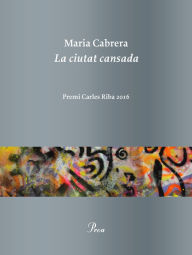 La ciutat cansada: Premi Carles Riba 2016 Maria Cabrera Author