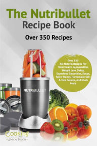 The Nutribullet Recipe Book Cooking With A Foodie Author