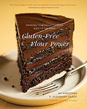 Gluten-Free Flour Power : Bringing Your Favorite Foods Back to the Table by Aki, Talbot, Alexander H. Kamozawa