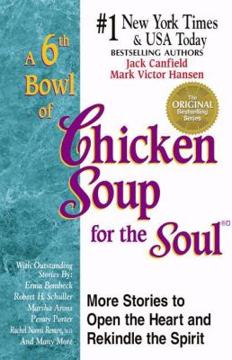 A 6th Bowl of Chicken Soup for the Soul : 101 More Stories to Open the Heart and Rekindle the Spirit by Mark Victor, Canfield, Jack Hansen