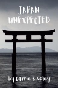 Japan Unexpected (Come on a journey with me, #2) Carrie Riseley Author