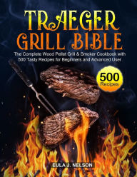 Traeger Grill Bible Eula J. Nelson Author