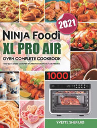 Ninja Foodi XL Pro Air Oven Complete Cookbook 1000: 1000-Days Easier & Crispier Recipes for Your Family and Friends Yvette Shepard Author