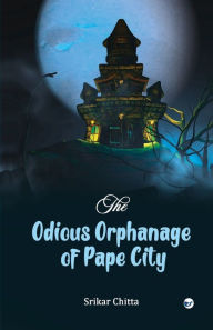 The Odious Orphanage of Pape City Srikar Chitta Author