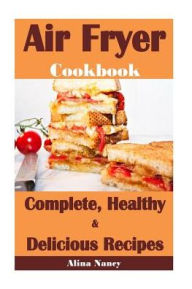 Air Fryer Cookbook: Complete, Healthy and Delicious Recipes(air fryer recipes cookbook,air fryer recipe book,air fryer recipes,air fryer cookbook heal