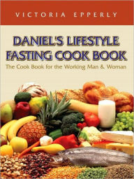 Daniel's Lifestyle Fasting Cook Book Victoria Epperly Author