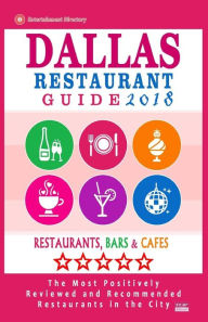 Dallas Restaurant Guide 2018: Best Rated Restaurants in Dallas, Texas - 500 Restaurants, Bars and Cafés recommended for Visitors, 2018 Paul M. Schuyl