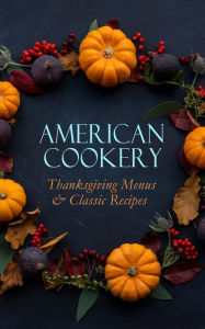 American Cookery: Thanksgiving Menus & Classic Recipes Anonymous Author