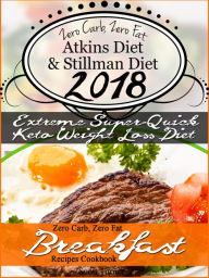 The New 2018 Stillman Diet Atkins Diet Friendly Zero Carb, Zero Fat Doctor's Super-Quick Weight Loss Diet Breakfast Recipes Cookbook Scott Turner Auth