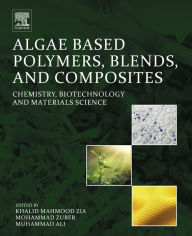 Algae Based Polymers, Blends, and Composites: Chemistry, Biotechnology and Materials Science Khalid Mahmod Zia Editor