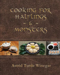 Cooking for Halflings & Monsters: 111 Comfy, Cozy Recipes for Fantasy-Loving Souls Astrid Tuttle Winegar Author