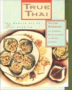 True Thai : The Modern Art of Thai Cooking by Victor, Laursen, Theresa, Laursen, Byron Sodsook