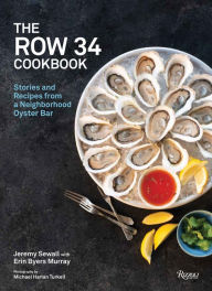 The Row 34 Cookbook: Stories and Recipes from a Neighborhood Oyster Bar Jeremy Sewall Author