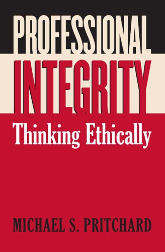 Professional Integrity : Thinking Ethically by Michael S. Pritchard