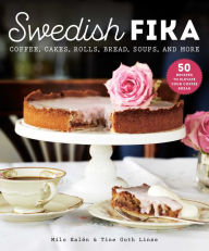 Swedish Fika: Cakes, Rolls, Bread, Soups, and More Milo Kalïn Author