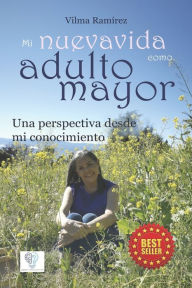 Mi nueva vida como adulto mayor: Una perspectiva desde mi conocimiento Vilma Ramírez Author