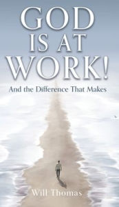 GOD IS AT WORK!: And the Difference That Makes Will Thomas Author
