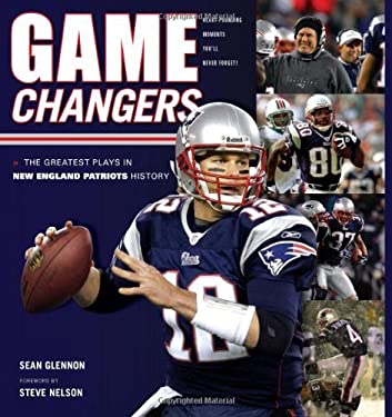 Game Changers : New England Patriots - The Greatest Plays in New England Patriots History by Sean Glennon