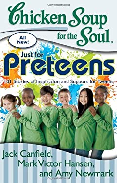 Chicken Soup for the Soul: Just for Preteens : 101 Stories of Inspiration and Support for Tweens by Mark Victor, Newmark, Amy, Canfield, Jack Hansen