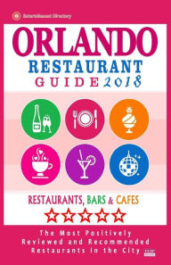 Orlando Restaurant Guide 2018: Best Rated Restaurants in Orlando, Florida - 500 Restaurants, Bars and Cafés Recommended for Visitors, 2018 Richard F.