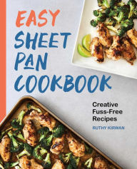 Easy Sheet Pan Cookbook: Creative, Fuss-Free Recipes Ruthy Kirwan Author