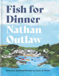 Fish for Dinner: Delicious Seafood Recipes to Cook at Home Nathan Outlaw Author