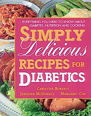 Simply Delicious Recipes for Diabetics : 150 Easy to Make Dishes from Appetizers to Desserts by Jennifer, Roberts, Christine, Cox, Margaret McDonald