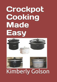 Crockpot Cooking Made Easy Kimberly Golson Author