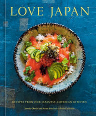 Love Japan: Recipes from our Japanese American Kitchen [A Cookbook] Sawako Okochi Author