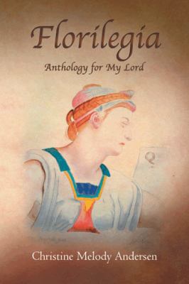 Florilegia : Anthology for My Lord by Christine Melody Andersen