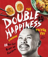 The Double Happiness Cookbook: 88 Feel-Good Recipes and Food Stories Trevor Lui Author