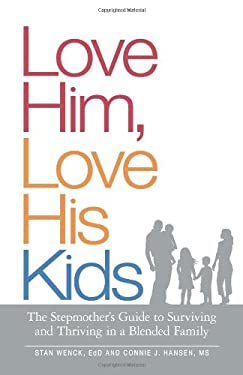 Love Him, Love His Kids : The Stepmother's Guide to Surviving and Thriving in a Blended Family by Connie J., Wenck, Stan Hansen