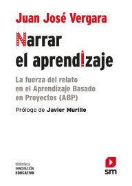 Narrar el aprendizaje: La fuerza del relato en el Aprendizaje Basado en Proyectos (ABP) Juan José Vergara Ramírez Author