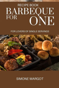 Barbeque for One. For Lovers of Single Servings Simone Margot Author