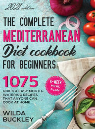 The Complete Mediterranean Diet Cookbook for Beginners Wilda Buckley Author