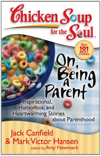 Chicken Soup for the Soul: on Being a Parent : Inspirational, Humorous, and Heartwarming Stories about Parenthood