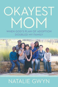 Okayest Mom: When God's Plan of Adoption Doubled My Family Natalie Gwyn Author
