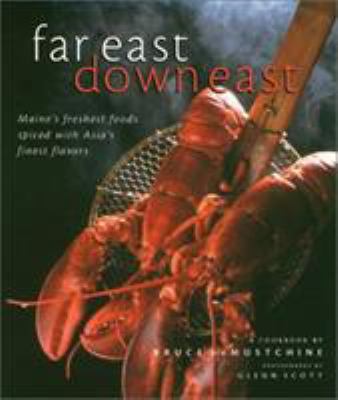 Far East, down East : Maine's Freshest Foods Spiced with Asia's Finest Flavors: A Cookbook by , Bruce de Mustchine