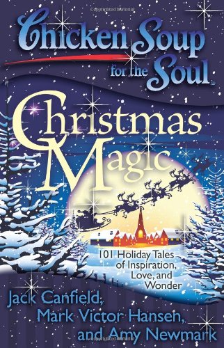 Chicken Soup for the Soul: Christmas Magic : 101 Holiday Tales of Inspiration, Love, and Wonder by Mark Victor, Newmark, Amy, Canfield, Jack Hansen
