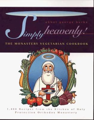 Simply Heavenly! : The Monastery Vegetarian Cookbook by Abbot G. Burke