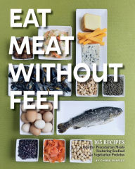 Eat Meat Without Feet: 165 Healthy Pescatarian Meals Featuring Seafood and Vegetarian Proteins Carrie Shapley Author