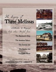 The Legacy of Three Melissas: Authentic and Original Cape Ann Recipes Melissa Smith Abbott Author