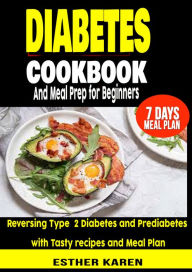 Diabetes cookbook And Meal Prep for Beginners: Reversing Type 2 Diabetes and Prediabetes with Tasty recipes and Meal Plan Esther Karen Author