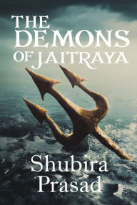 The Demons of Jaitraya Shubira Prasad Author